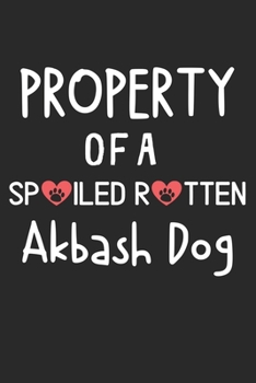 Property Of A Spoiled Rotten Akbash Dog: Lined Journal, 120 Pages, 6 x 9, Akbash Dog Dog Gift Idea, Black Matte Finish (Property Of A Spoiled Rotten Akbash Dog Journal)