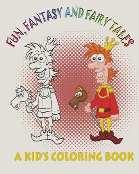 Fun, Fantasy and Fairy Tales: A Kid's Coloring Book