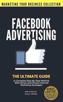 Paperback Facebook Advertising: The Ultimate Guide. A Complete Step-By-Step Method With Smart And Proven Internet Marketing Strategies Book