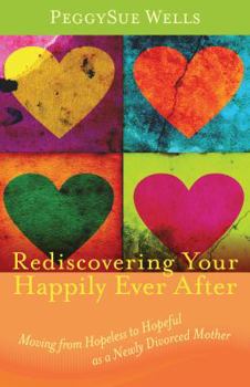 Paperback Rediscovering Your Happily Ever After: Moving from Hopeless to Hopeful as a Newly Divorced Mother Book