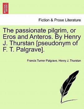 Paperback The Passionate Pilgrim, or Eros and Anteros. by Henry J. Thurstan [pseudonym of F. T. Palgrave]. Book