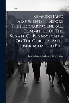 Remarks [and Arguments] ... Before The Judiciary (general) Committee Of The Senate Of Pennsylvania On The Gordon Anti-discrimination Bill ......