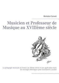 Paperback Musicien et Professeur de Musique au XVIIIème siècle: La pédagogie musicale en France au 18ème siècle et son application dans les ouvrages théoriques [French] Book
