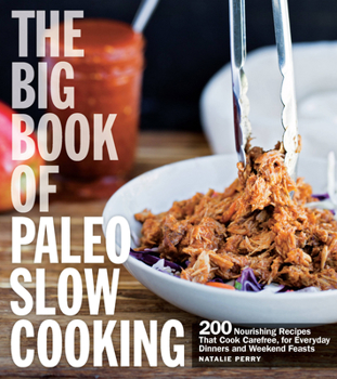 Paperback The Big Book of Paleo Slow Cooking: 200 Nourishing Recipes That Cook Carefree, for Everyday Dinners and Weekend Feasts Book