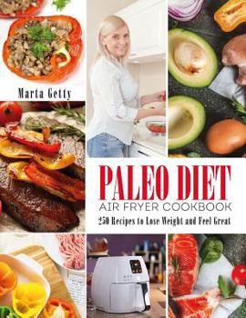 Paperback Paleo Diet Air Fryer Cookbook: 250 Recipes to Lose Weight and Feel Great Book