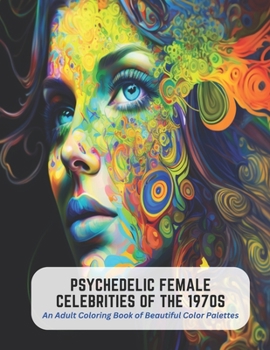 Paperback Psychedelic Female Celebrities of the 1970s: An Adult Coloring Book of Beautiful Color Palettes Book