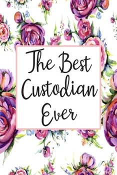The Best Custodian Ever: Weekly Planner For Custodian 12 Month Floral Calendar Schedule Agenda Organizer (6x9 Custodian Planner January 2020 - December 2020)