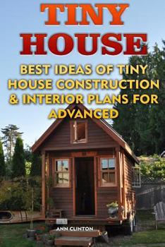 Paperback Tiny House: Best Ideas Of Tiny House Construction & Interior Plans For Advanced Book