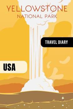 Paperback Yellowstone National Park Travel Diary: Guided Journal Log Book To Write Fill In - 52 Famous Traveling Quotes, Daily Agenda Time Table Planner - Trave Book