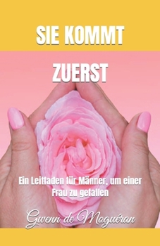 Paperback Sie Kommt Zuerst: Ein Leitfaden für Männer, um einer Frau zu gefallen [German] Book