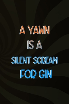 A Yawn Is A Silent Scream For Gin: Notebook Journal Composition Blank Lined Diary Notepad 120 Pages Paperback Brown Texture Gin