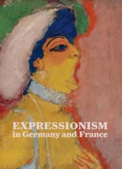 Hardcover Expressionism in Germany and France: From Van Gogh to Kandinsky Book