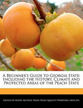 Paperback A Beginner's Guide to Georgia State: Including the History, Climate and Protected Areas of the Peach State Book