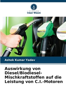 Auswirkung von Diesel/Biodiesel-Mischkraftstoffen auf die Leistung von C.I.-Motoren (German Edition)