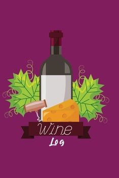 Wine Log: A Notebook & Diary for Wine Lovers, Wine Journal, Wine Log Book, Wine Diary, Wine Notebook - 120 Pages - 6’ x 9’