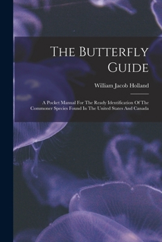 Paperback The Butterfly Guide: A Pocket Manual For The Ready Identification Of The Commoner Species Found In The United States And Canada Book