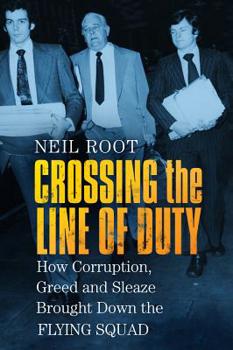 Paperback Crossing the Line of Duty: How Corruption, Greed and Sleaze Brought Down the Flying Squad Book