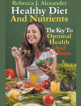 Healthy Diet And Nutrients: The Key To Optimal Health And Wellness