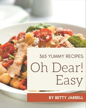 Paperback Oh Dear! 365 Yummy Easy Recipes: A Yummy Easy Cookbook You Will Love Book