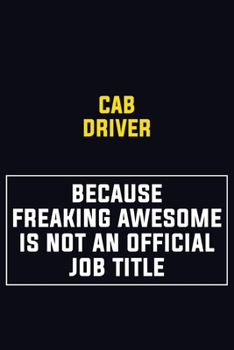 Cab Driver Because Freaking Awesome Is Not An Official Job Title: Motivational Career Pride Quote 6x9 Blank Lined Job Inspirational Notebook Journal