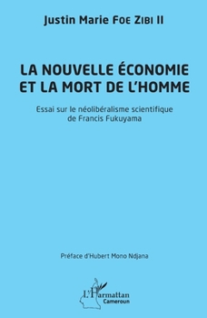 La nouvelle économie et la mort de l'homme: Essai sur le néolibéralisme scientifique de Francis Fukuyama (Harmattan Cameroun) (French Edition)