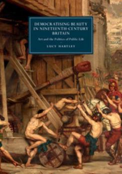 Democratising Beauty in Nineteenth-Century Britain: Art and the Politics of Public Life - Book  of the Cambridge Studies in Nineteenth-Century Literature and Culture