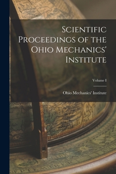 Scientific Proceedings of the Ohio Mechanics' Institute; Volume I