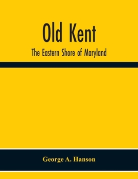 Paperback Old Kent: The Eastern Shore Of Maryland; Notes Illustrative Of The Most Ancient Records Of Kent County, Maryland, And Of The Par Book