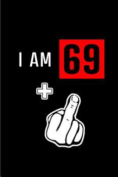 I am 69+: Blank Lined 6x9 Funny Adult Journal / Notebook as a Perfect Birthday Party Gag Gift for the 70 year old. Also Makes a Good gift for Holidays like Christmas. Father's day, Mother's Day, Valen