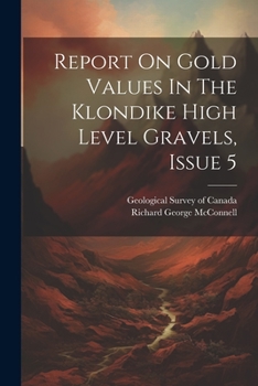 Paperback Report On Gold Values In The Klondike High Level Gravels, Issue 5 Book