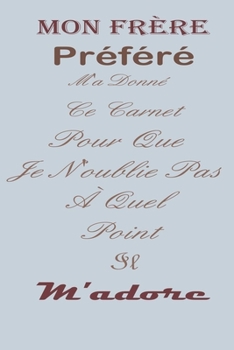 Paperback Mon fr?re Pr?f?r? M'a Donn? Ce Carnet Pour Que Je N'oublie Pas ? Quel Point Il m'adore: magnifique cahier de notes, belle id?e de cadeau pour ton frer [French] Book