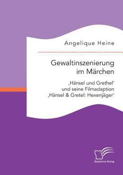 Gewaltinszenierung Im Marchen: 'Hansel Und Grethel' Und Seine Filmadaption 'Hansel & Gretel: Hexenjager'