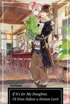 Paperback If It's for My Daughter, I'd Even Defeat a Demon Lord: Volume 1 (Light Novel) Book