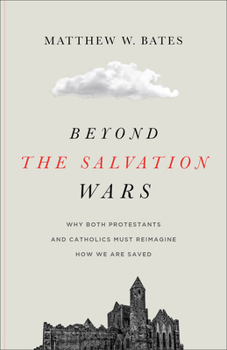 Paperback Beyond the Salvation Wars: Why Both Protestants and Catholics Must Reimagine How We Are Saved Book