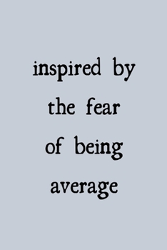 Inspired by the fear of being average: novelty notebook 6"x9"