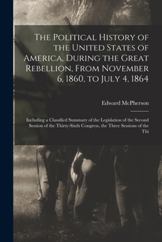 Paperback The Political History of the United States of America, During the Great Rebellion, From November 6, 1860, to July 4, 1864: Including a Classified Summ Book