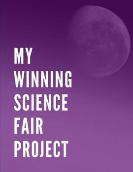 Paperback My Winning Science Fair Project: Log Book: Back To School Chemistry Laboratory STEM Notebook for Science Students Project Proposals, Research, Applica Book