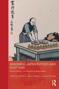 Paperback Imagining Japan in Post-War East Asia: Identity Politics, Schooling and Popular Culture Book