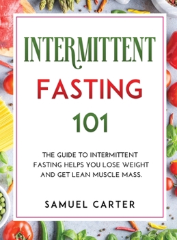 Hardcover Intermittent Fasting 101: The Guide to Intermittent Fasting Helps You Lose Weight and Get Lean Muscle Mass. Book