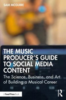 Paperback The Music Producer's Guide to Social Media Content: The Science, Business, and Art of Building a Musical Career Book