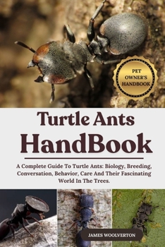 Paperback Turtle Ants Handbook: A Complete Guide To Turtle Ants: Biology, Breeding, Conversation, Behavior, Care And Their Fascinating World In The Trees. Book