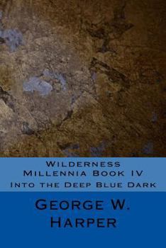 Into the Deep Blue Dark - Book #4 of the Wilderness Millennia