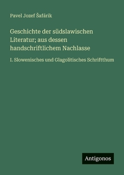 Paperback Geschichte der südslawischen Literatur; aus dessen handschriftlichem Nachlasse: I. Slowenisches und Glagolitisches Schriftthum [German] Book