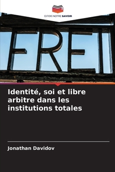 Paperback Identité, soi et libre arbitre dans les institutions totales [French] Book