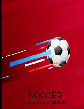 Soccer Coloring Book: For Adults, Teens and Kids - Fun, Easy and Relaxing Pages - Relaxation and De-Stress; Relief Activity Sheets; Images To Inspire Creativity & Reduce Stress; Color Therapy