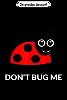Composition Notebook: Don't Bug Me Funny Ladybug Pun  Journal/Notebook Blank Lined Ruled 6x9 100 Pages