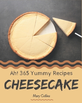 Paperback Ah! 365 Yummy Cheesecake Recipes: Cook it Yourself with Yummy Cheesecake Cookbook! Book