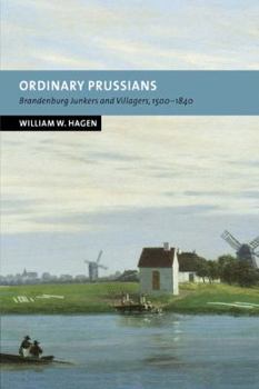 Ordinary Prussians: Brandenburg Junkers and Villagers, 1500-1840 - Book  of the New Studies in European History