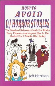 Paperback How to Avoid DJ Horror Stories: The Standard Reference Guide for Brides, Party Planners, and Anyone Else in the Market for a Mobile Disc Jockey Book