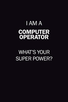 Paperback I Am A Computer Operator, What's Your Super Power?: 6X9 120 pages Career Notebook Unlined Writing Journal Book